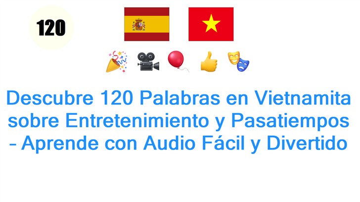 Descubre 120 Palabras en Vietnamita sobre Entretenimiento y Pasatiempos – Aprende con Audio Fácil y Divertido